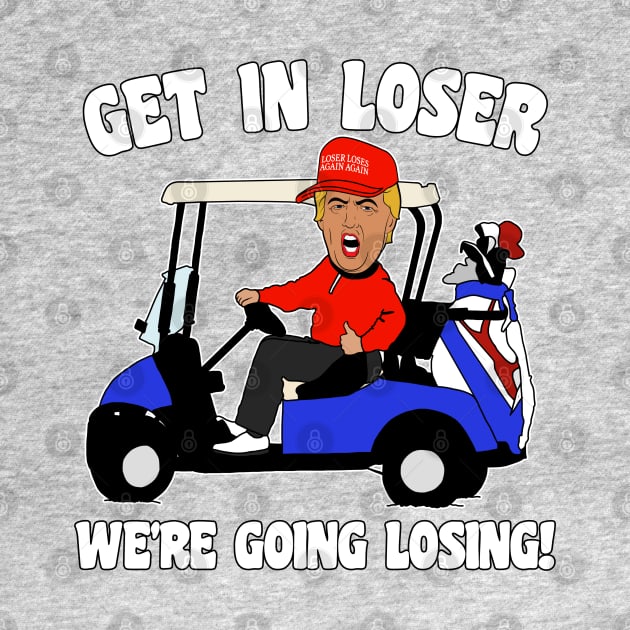 Get in Loser We're Going Losing Anti-Trump by darklordpug